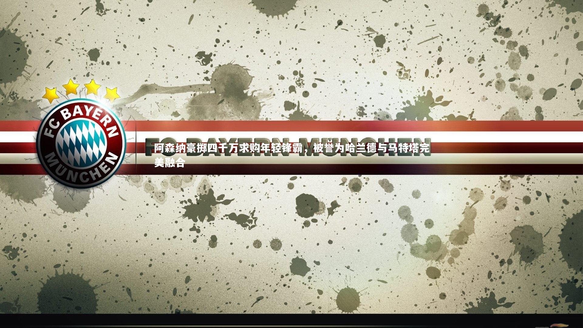 阿森纳豪掷四千万求购年轻锋霸,被誉为哈兰德与马特塔完美融合