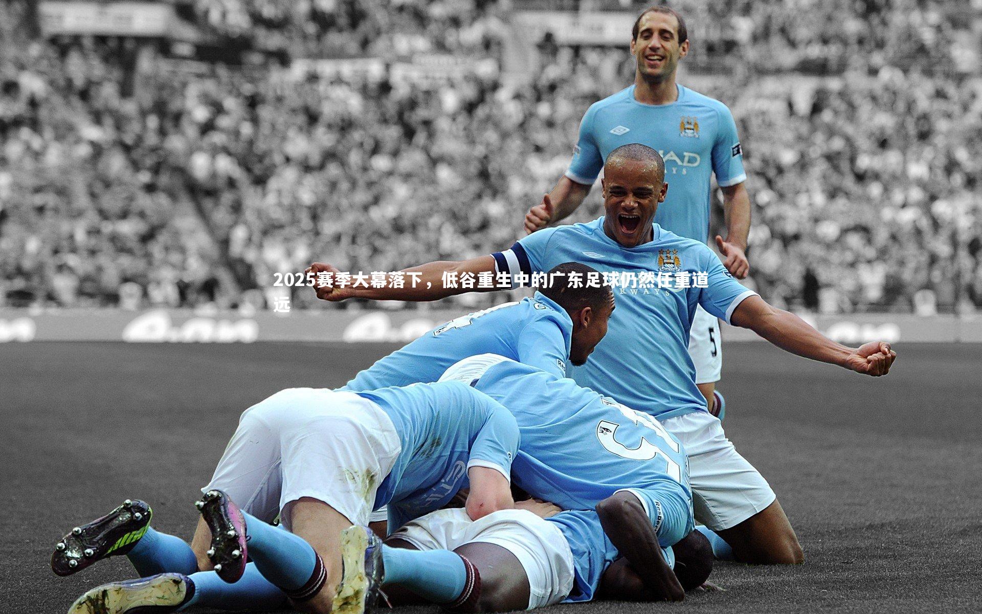 2025赛季大幕落下,低谷重生中的广东足球仍然任重道远