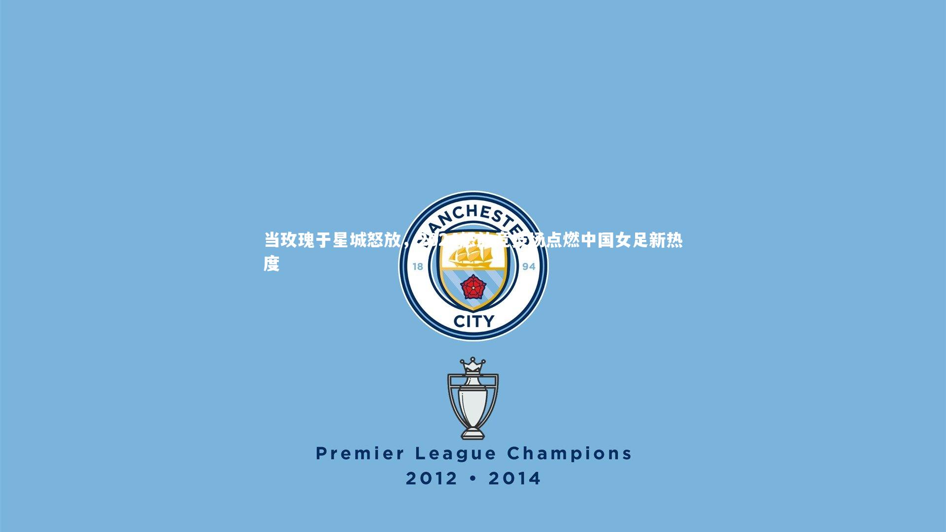 当玫瑰于星城怒放，2024怒放竞技场点燃中国女足新热度